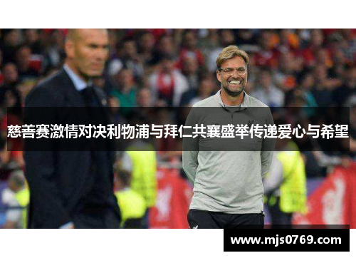 慈善赛激情对决利物浦与拜仁共襄盛举传递爱心与希望