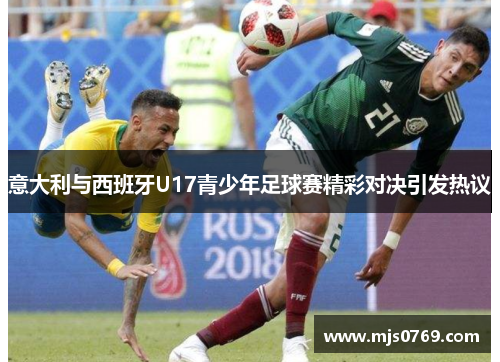 意大利与西班牙U17青少年足球赛精彩对决引发热议