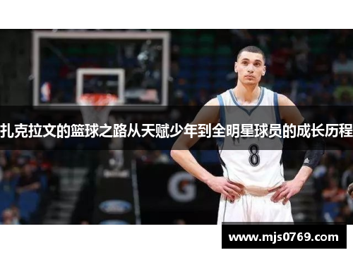 扎克拉文的篮球之路从天赋少年到全明星球员的成长历程