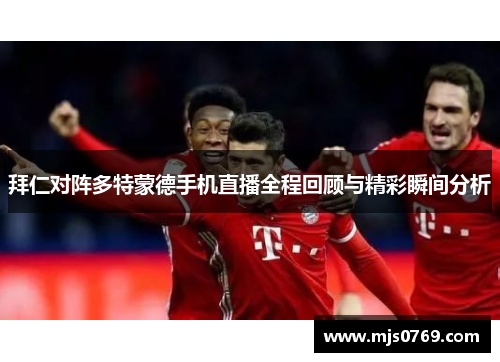 拜仁对阵多特蒙德手机直播全程回顾与精彩瞬间分析