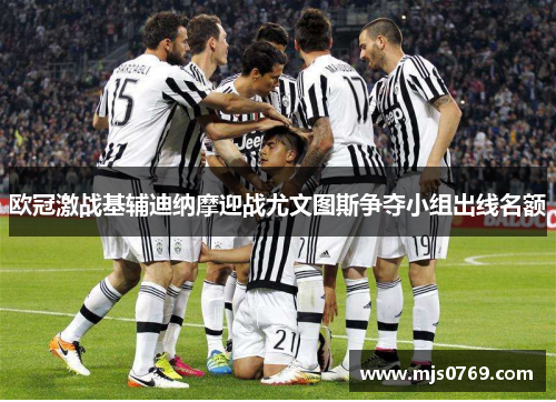 欧冠激战基辅迪纳摩迎战尤文图斯争夺小组出线名额