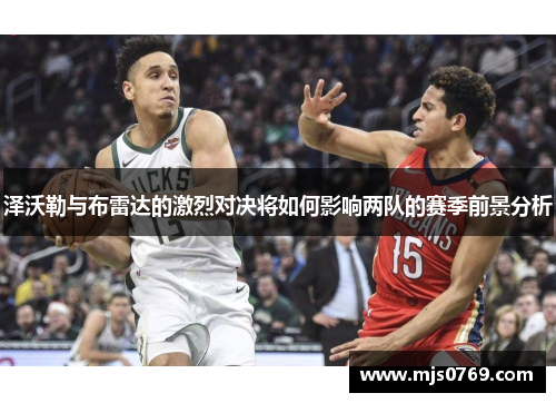 泽沃勒与布雷达的激烈对决将如何影响两队的赛季前景分析
