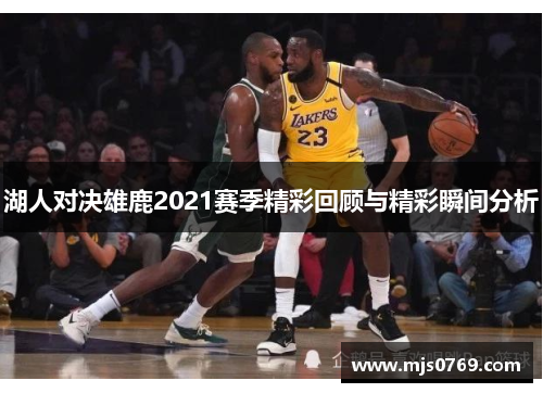 湖人对决雄鹿2021赛季精彩回顾与精彩瞬间分析