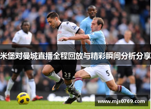 米堡对曼城直播全程回放与精彩瞬间分析分享